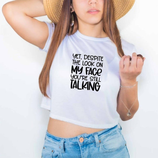 Yet Despite The Look On My Face Youre Still Talking Crop Top, Sarcasm Crop Top, Sarcastic Quotes Crop Top, Offensive Gift, Humorous Crop Top